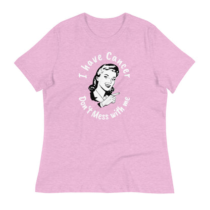 I have Cancer, Don't Mess with Me - Women's Relaxed T-Shirt