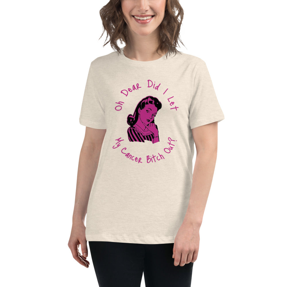 Oh dear did I let my Cancer Bitch out? - Women's Relaxed T-Shirt