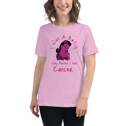 I was a B#tch way before I had Cancer - Women's Relaxed T-Shirt
